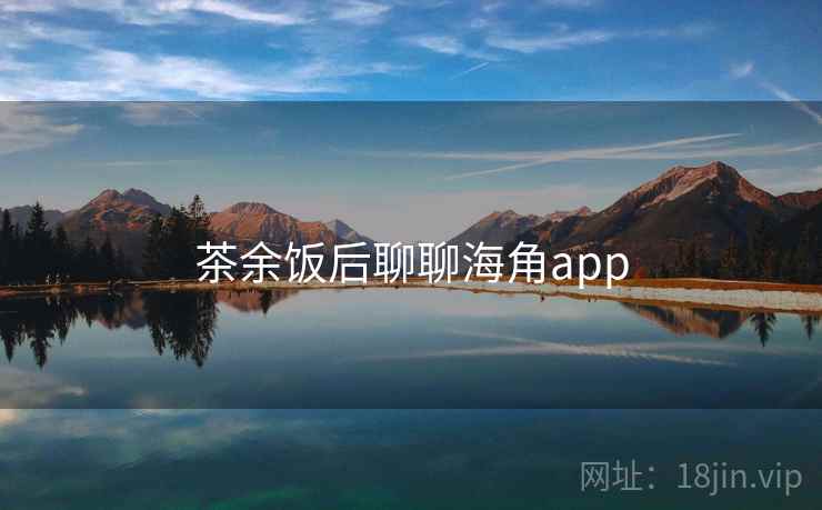 茶余饭后聊聊海角app