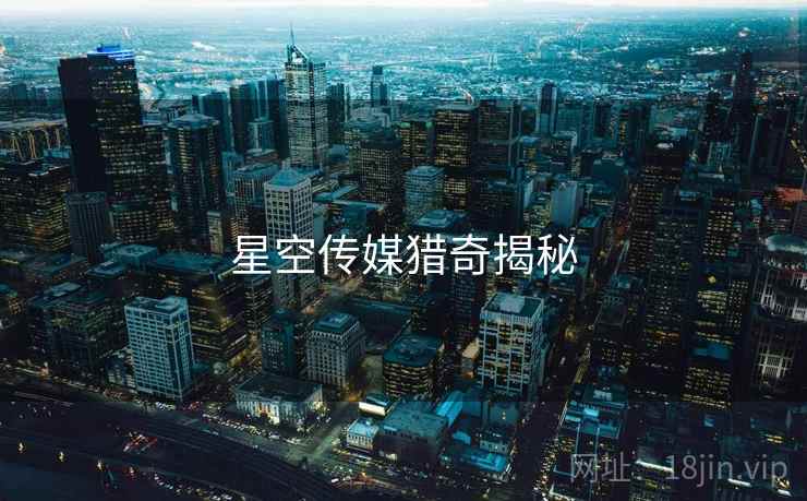 星空传媒猎奇揭秘