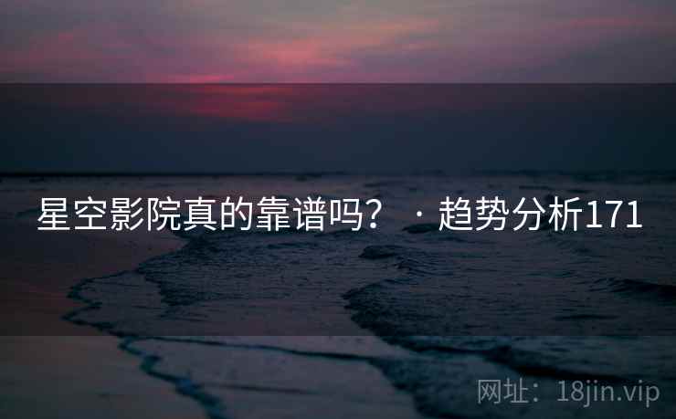 星空影院真的靠谱吗？ · 趋势分析171