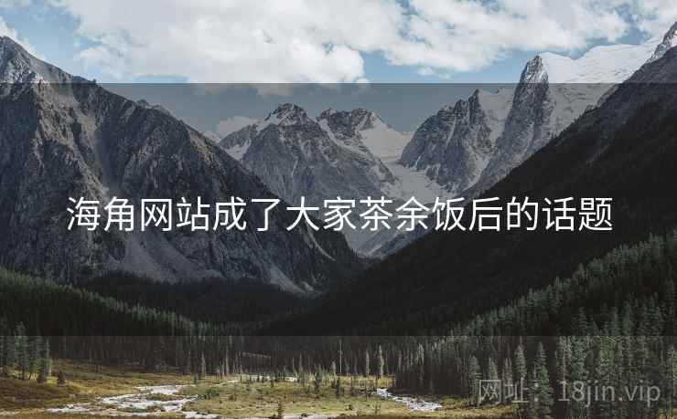 海角网站成了大家茶余饭后的话题