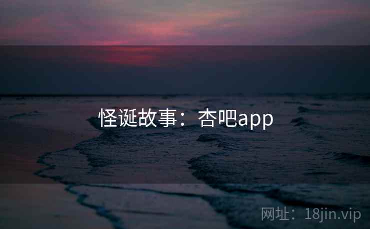 怪诞故事：杏吧app