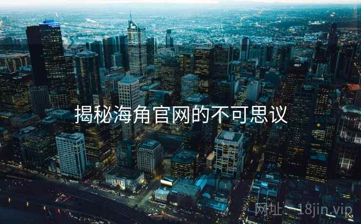揭秘海角官网的不可思议
