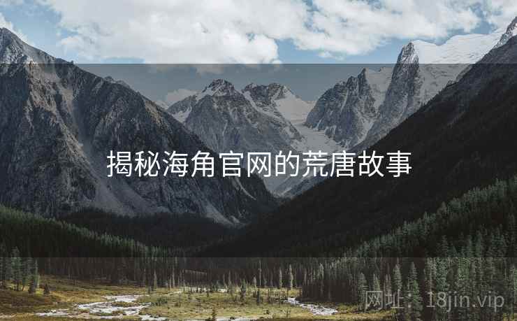 揭秘海角官网的荒唐故事