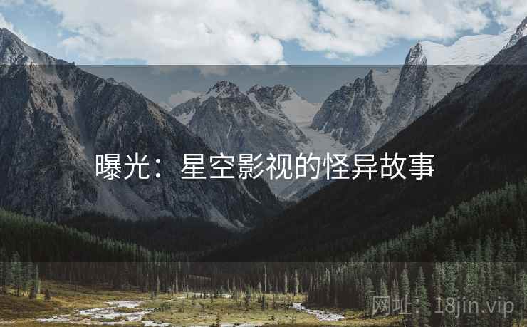 曝光：星空影视的怪异故事
