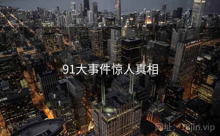 91大事件惊人真相