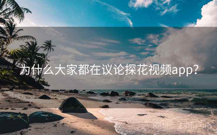 为什么大家都在议论探花视频app？