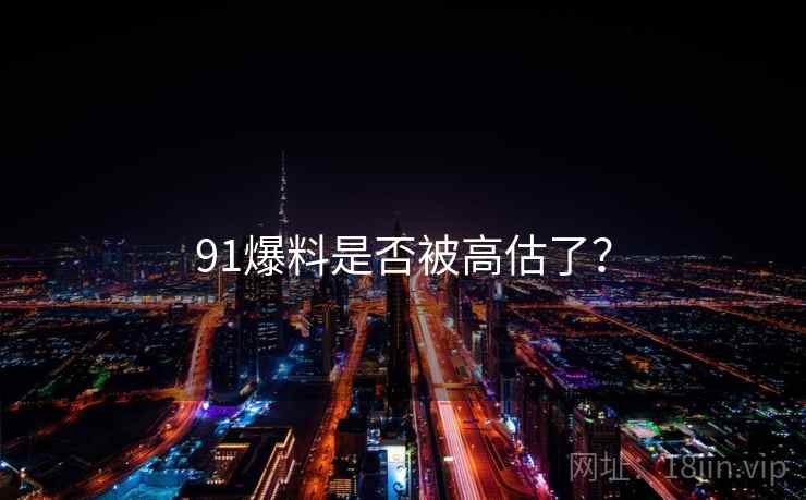 91爆料是否被高估了? 91爆料是否被高估了?