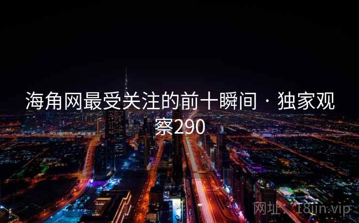 海角网最受关注的前十瞬间 · 独家观察290 海角网最受关注的前十瞬间 · 独家观察290