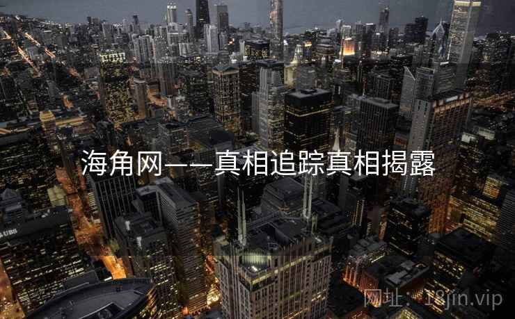 海角网——真相追踪真相揭露 海角网——真相追踪真相揭露