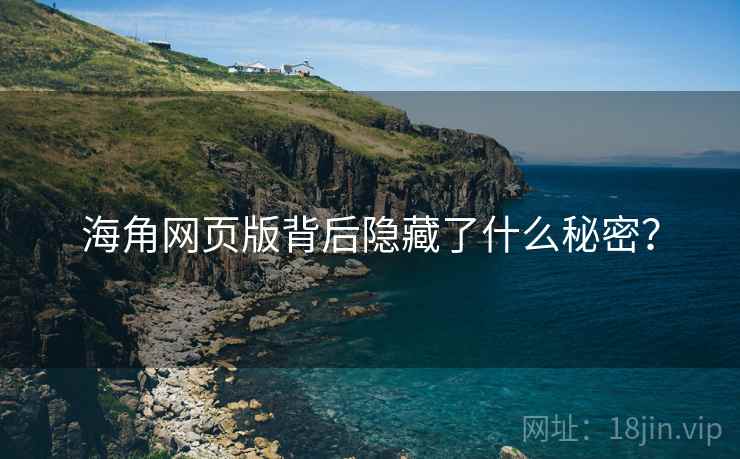 海角网页版背后隐藏了什么秘密? 海角网页版背后隐藏了什么秘密?