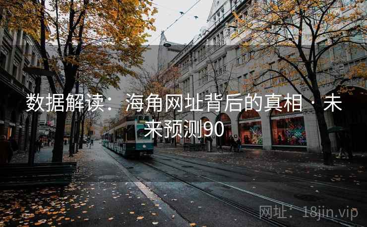 数据解读:海角网址背后的真相 · 未来预测90 数据解读:海角网址背后的真相 · 未来预测90
