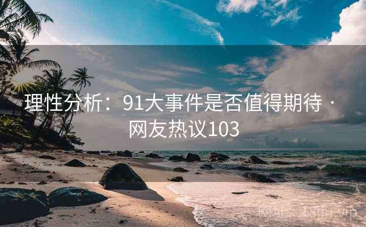 理性分析:91大事件是否值得期待 · 网友热议103