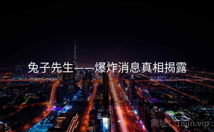兔子先生——爆炸消息真相揭露