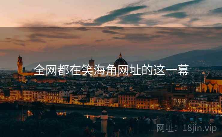 全网都在笑海角网址的这一幕 全网都在笑海角网址的这一幕